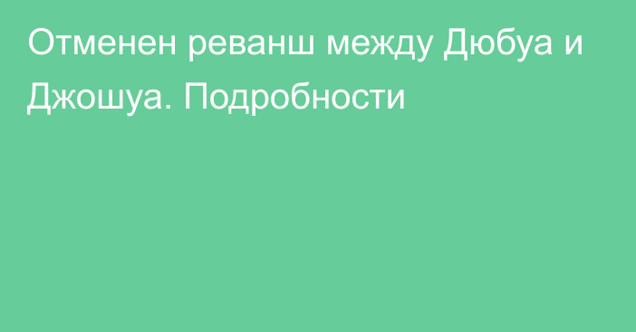 Отменен реванш между Дюбуа и Джошуа. Подробности