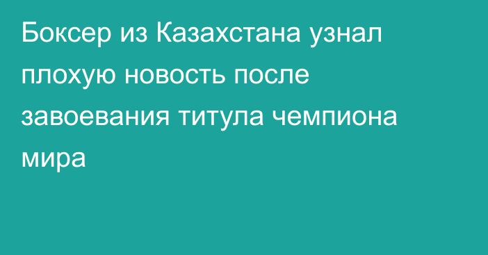 Боксер из Казахстана узнал плохую новость после завоевания титула чемпиона мира