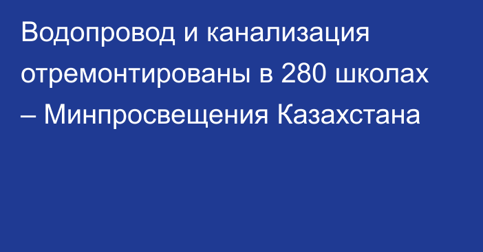 Водопровод и канализация отремонтированы в 280 школах – Минпросвещения Казахстана