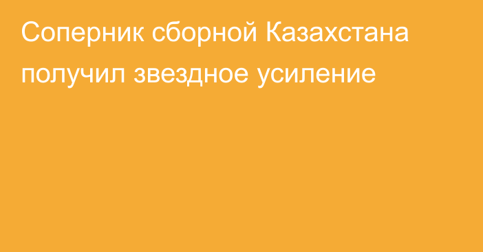 Соперник сборной Казахстана получил звездное усиление