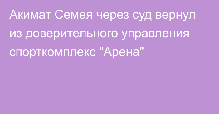 Акимат Семея через суд вернул из доверительного управления спорткомплекс 