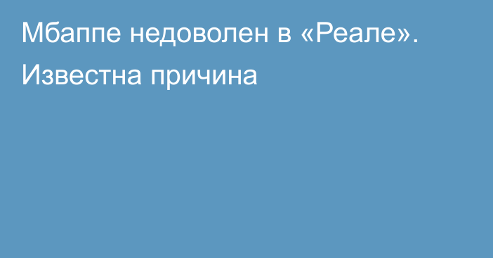 Мбаппе недоволен в «Реале». Известна причина