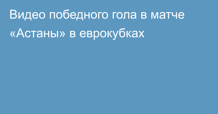 Видео победного гола в матче «Астаны» в еврокубках