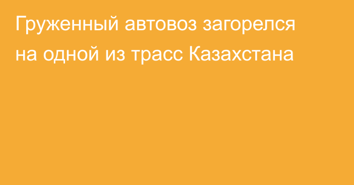 Груженный автовоз загорелся на одной из трасс Казахстана