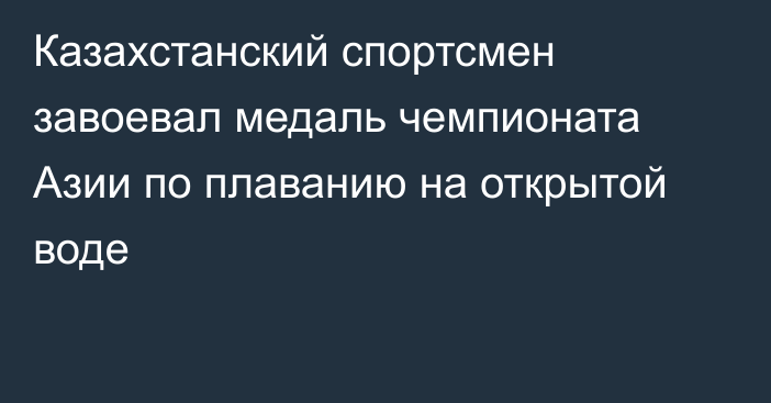 Казахстанский спортсмен завоевал медаль чемпионата Азии по плаванию на открытой воде