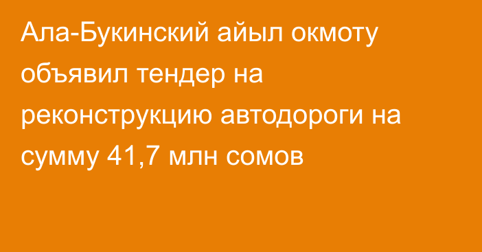 Ала-Букинский айыл окмоту объявил тендер на реконструкцию автодороги на сумму 41,7 млн сомов