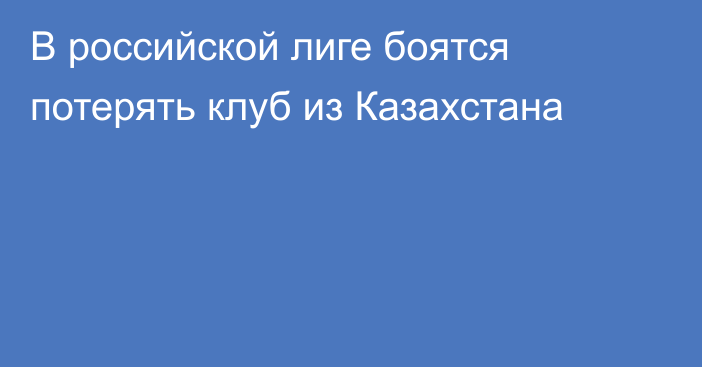 В российской лиге боятся потерять клуб из Казахстана