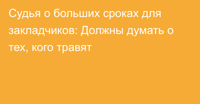 Судья о больших сроках для закладчиков: Должны думать о тех, кого травят