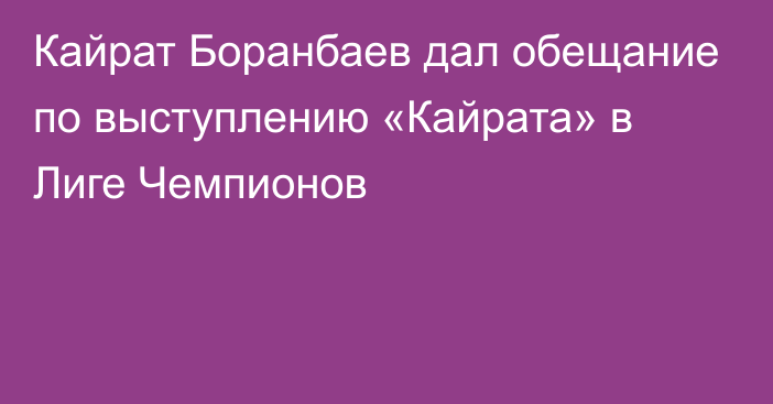 Кайрат Боранбаев дал обещание по выступлению «Кайрата» в Лиге Чемпионов