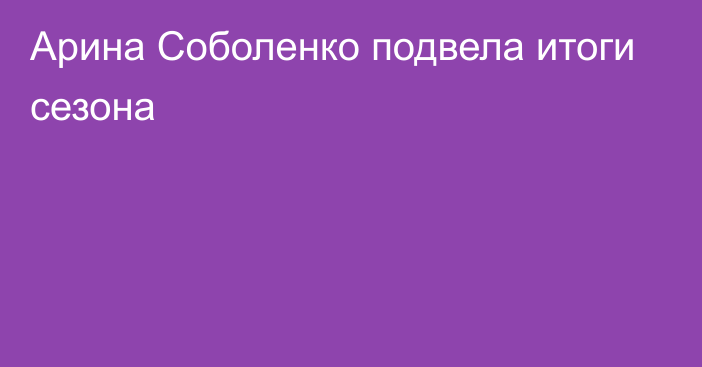 Арина Соболенко подвела итоги сезона