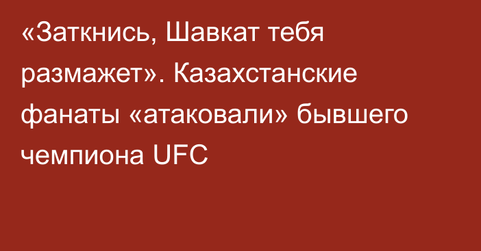 «Заткнись, Шавкат тебя размажет». Казахстанские фанаты «атаковали» бывшего чемпиона UFC