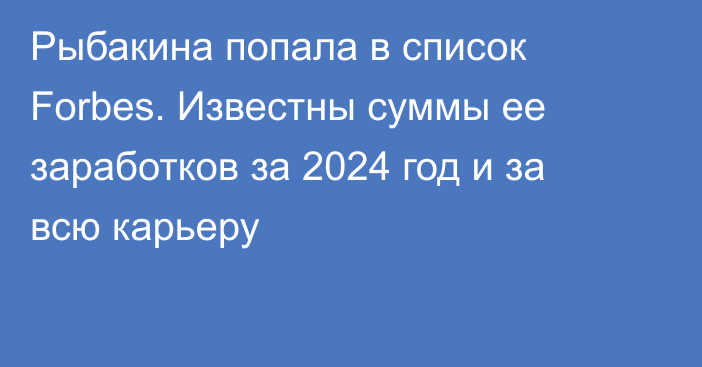 Рыбакина попала в список Forbes. Известны суммы ее заработков за 2024 год и за всю карьеру