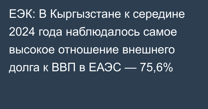 ЕЭК: В Кыргызстане к середине 2024 года наблюдалось самое высокое отношение внешнего долга к ВВП в ЕАЭС — 75,6%