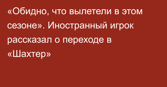 «Обидно, что вылетели в этом сезоне». Иностранный игрок рассказал о переходе в «Шахтер»