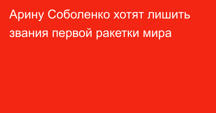 Арину Соболенко хотят лишить звания первой ракетки мира