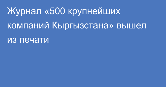 Журнал «500 крупнейших компаний Кыргызстана» вышел из печати