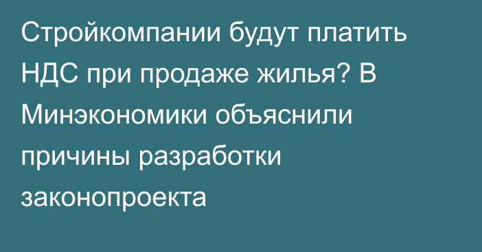 Стройкомпании будут платить НДС при продаже жилья? В Минэкономики объяснили причины разработки законопроекта