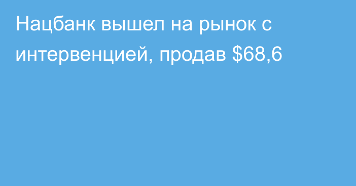 Нацбанк вышел на рынок с интервенцией, продав $68,6