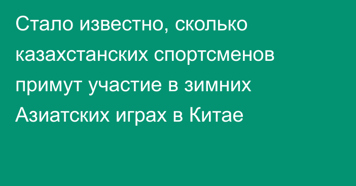 Стало известно, сколько казахстанских спортсменов примут участие в зимних Азиатских играх в Китае