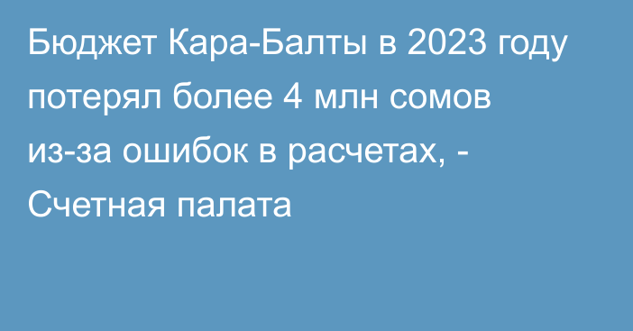 Бюджет Кара-Балты в 2023 году потерял более 4 млн сомов из-за ошибок в расчетах, - Счетная палата