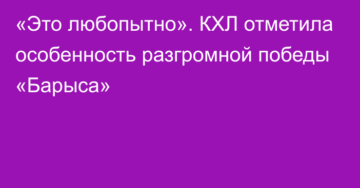 «Это любопытно». КХЛ отметила особенность разгромной победы «Барыса»