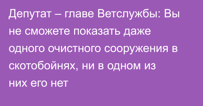 Депутат – главе Ветслужбы: Вы не сможете показать даже одного очистного сооружения в скотобойнях, ни в одном из них его нет