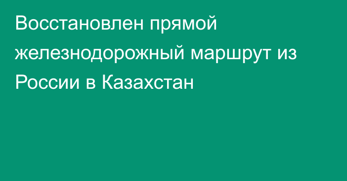 Восстановлен прямой железнодорожный маршрут из России в Казахстан