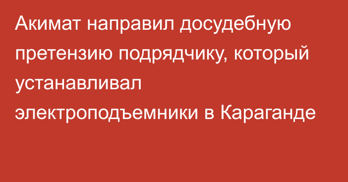 Акимат направил досудебную претензию подрядчику, который устанавливал электроподъемники в Караганде