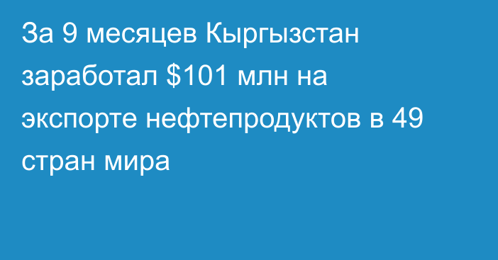 За 9 месяцев Кыргызстан заработал $101 млн на экспорте нефтепродуктов в 49 стран мира