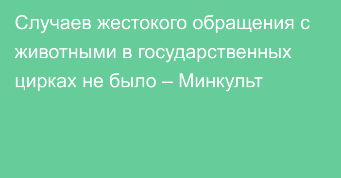 Случаев жестокого обращения с животными в государственных цирках не было – Минкульт