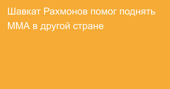 Шавкат Рахмонов помог поднять ММА в другой стране