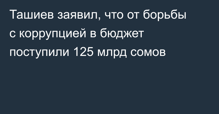 Ташиев заявил, что от борьбы с коррупцией в бюджет поступили 125 млрд сомов