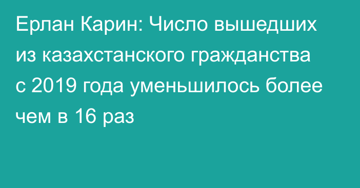 Ерлан Карин: Число вышедших из казахстанского гражданства с 2019 года уменьшилось более чем в 16 раз