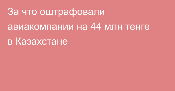 За что оштрафовали авиакомпании на 44 млн тенге в Казахстане