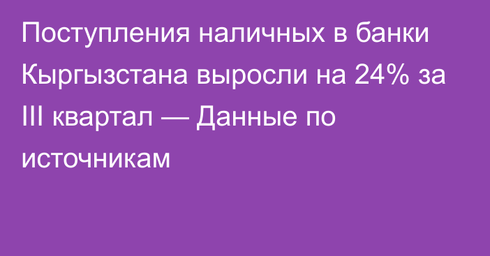 Поступления наличных в банки Кыргызстана выросли на 24% за III квартал — Данные по источникам