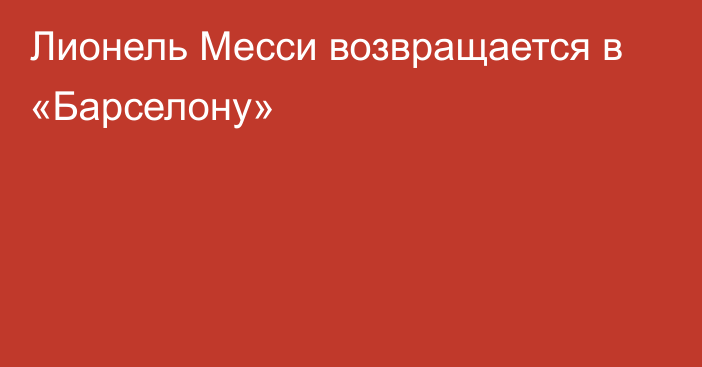 Лионель Месси возвращается в «Барселону»