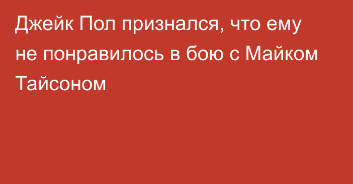 Джейк Пол признался, что ему не понравилось в бою с Майком Тайсоном