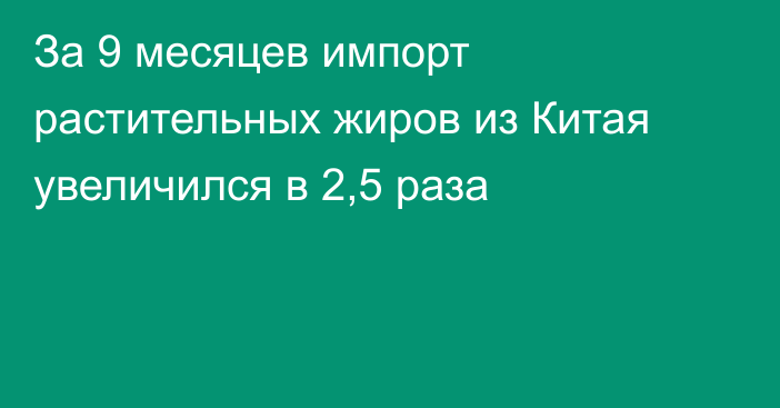 За 9 месяцев импорт растительных жиров из Китая увеличился в 2,5 раза 