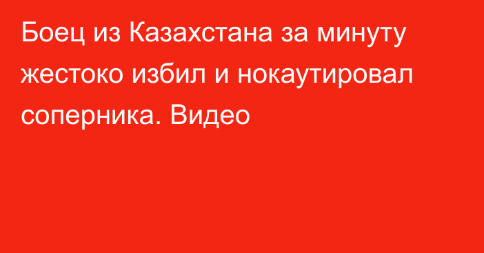 Боец из Казахстана за минуту жестоко избил и нокаутировал соперника. Видео