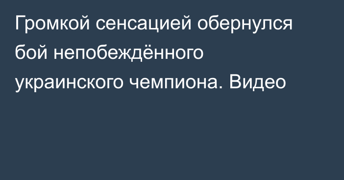 Громкой сенсацией обернулся бой непобеждённого украинского чемпиона. Видео