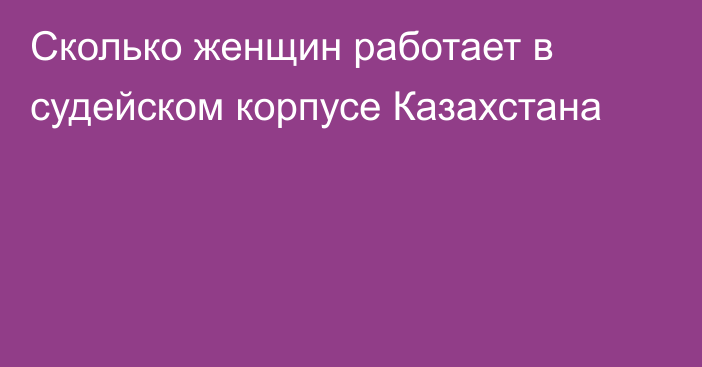 Сколько женщин работает в судейском корпусе Казахстана