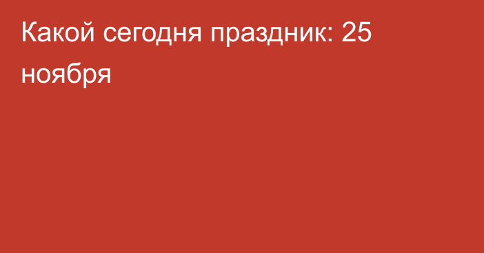 Какой сегодня праздник: 25 ноября