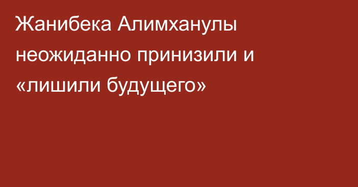 Жанибека Алимханулы неожиданно принизили и «лишили будущего»