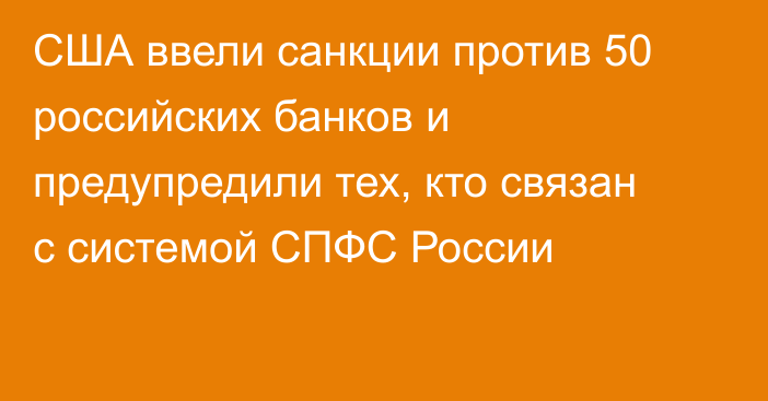 США ввели санкции против 50 российских банков и предупредили тех, кто связан с системой СПФС России