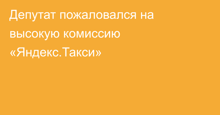 Депутат пожаловался на высокую комиссию «Яндекс.Такси»