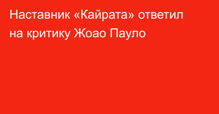 Наставник «Кайрата» ответил на критику Жоао Пауло