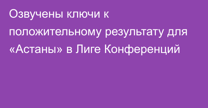 Озвучены ключи к положительному результату для «Астаны» в Лиге Конференций