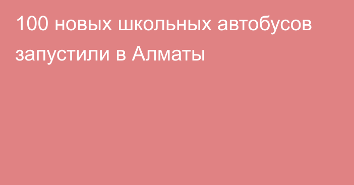 100 новых школьных автобусов запустили в Алматы