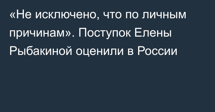 «Не исключено, что по личным причинам». Поступок Елены Рыбакиной оценили в России