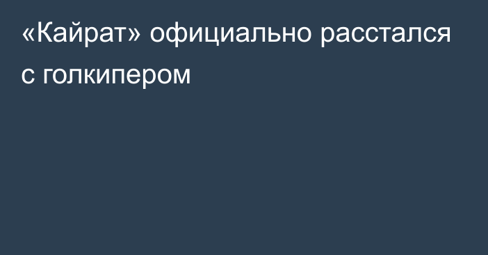 «Кайрат» официально расстался с голкипером